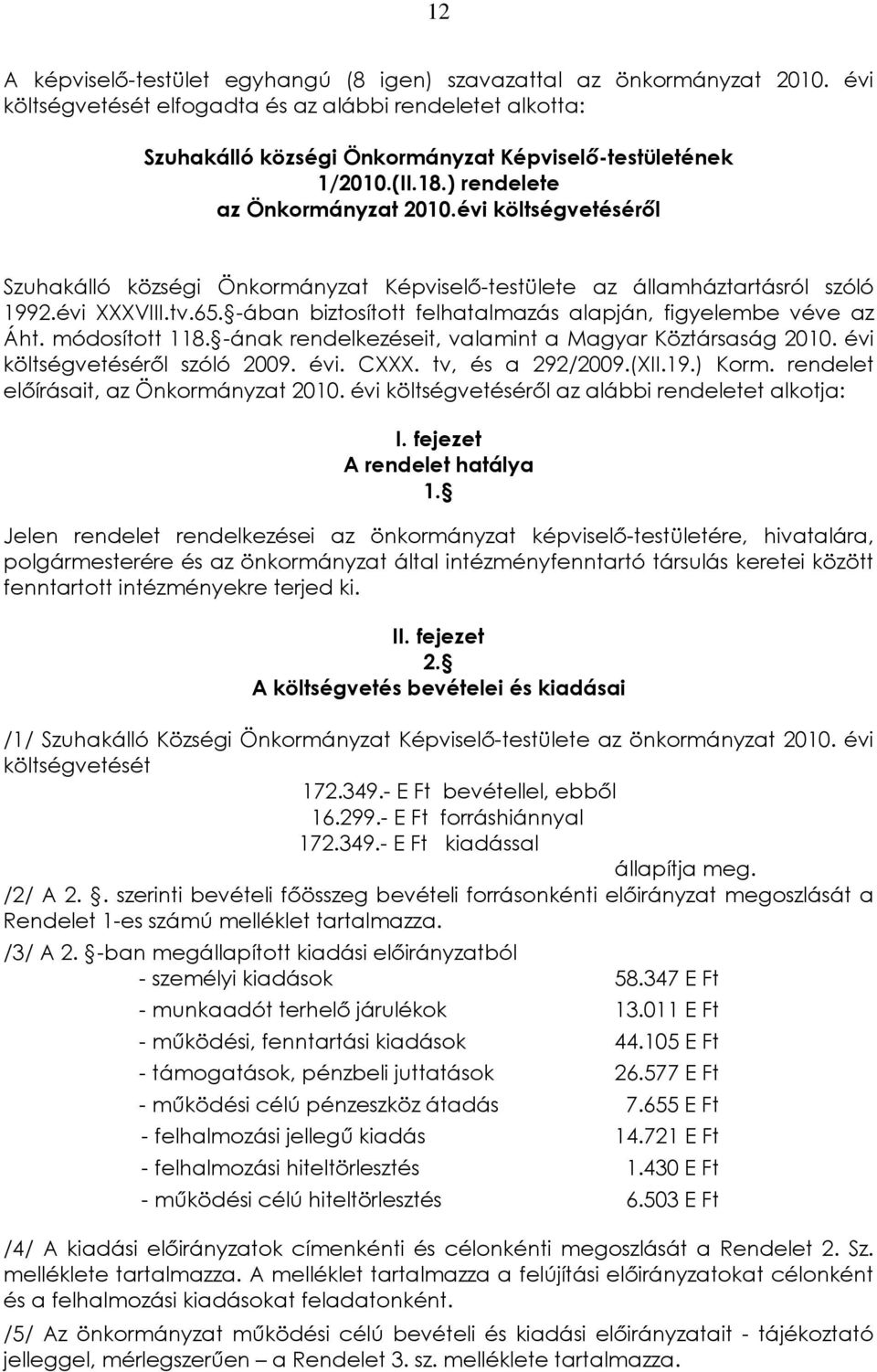 -ában biztosított felhatalmazás alapján, figyelembe véve az Áht. módosított 118. -ának rendelkezéseit, valamint a Magyar Köztársaság 2010. évi költségvetésérõl szóló 2009. évi. CXXX.