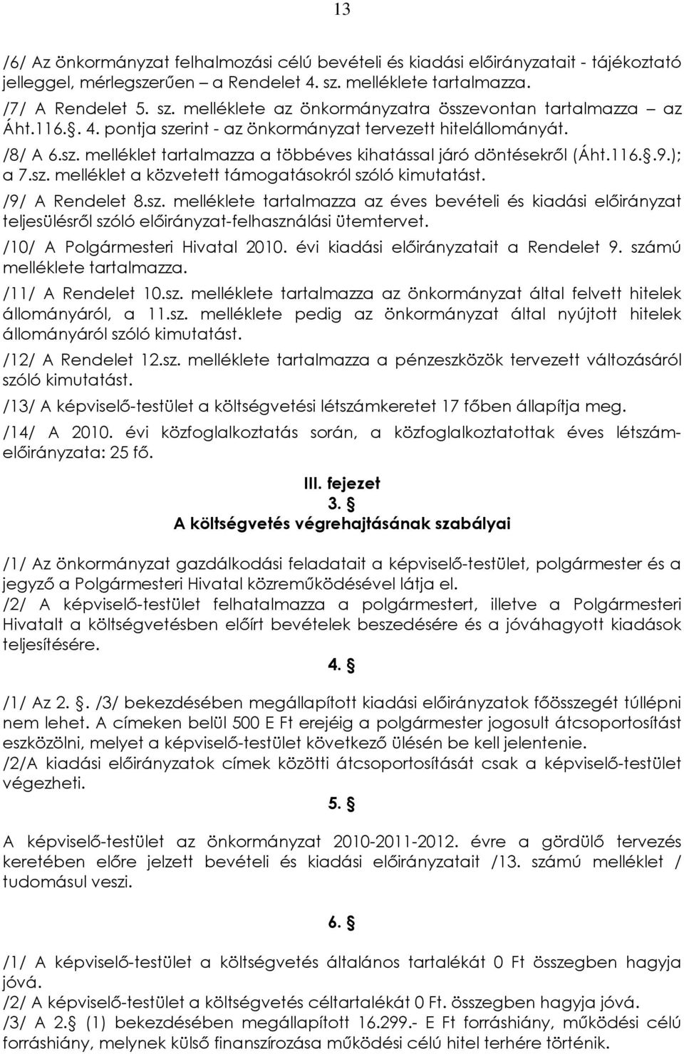 /9/ A Rendelet 8.sz. melléklete tartalmazza az éves bevételi és kiadási elõirányzat teljesülésrõl szóló elõirányzat-felhasználási ütemtervet. /10/ A Polgármesteri Hivatal 2010.