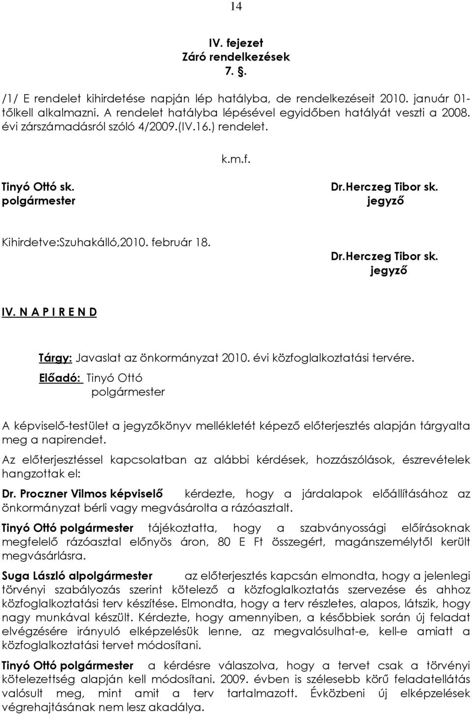 jegyzõ Kihirdetve:Szuhakálló,2010. február 18. Dr.Herczeg Tibor sk. jegyzõ IV. N A P I R E N D Tárgy: Javaslat az önkormányzat 2010. évi közfoglalkoztatási tervére.