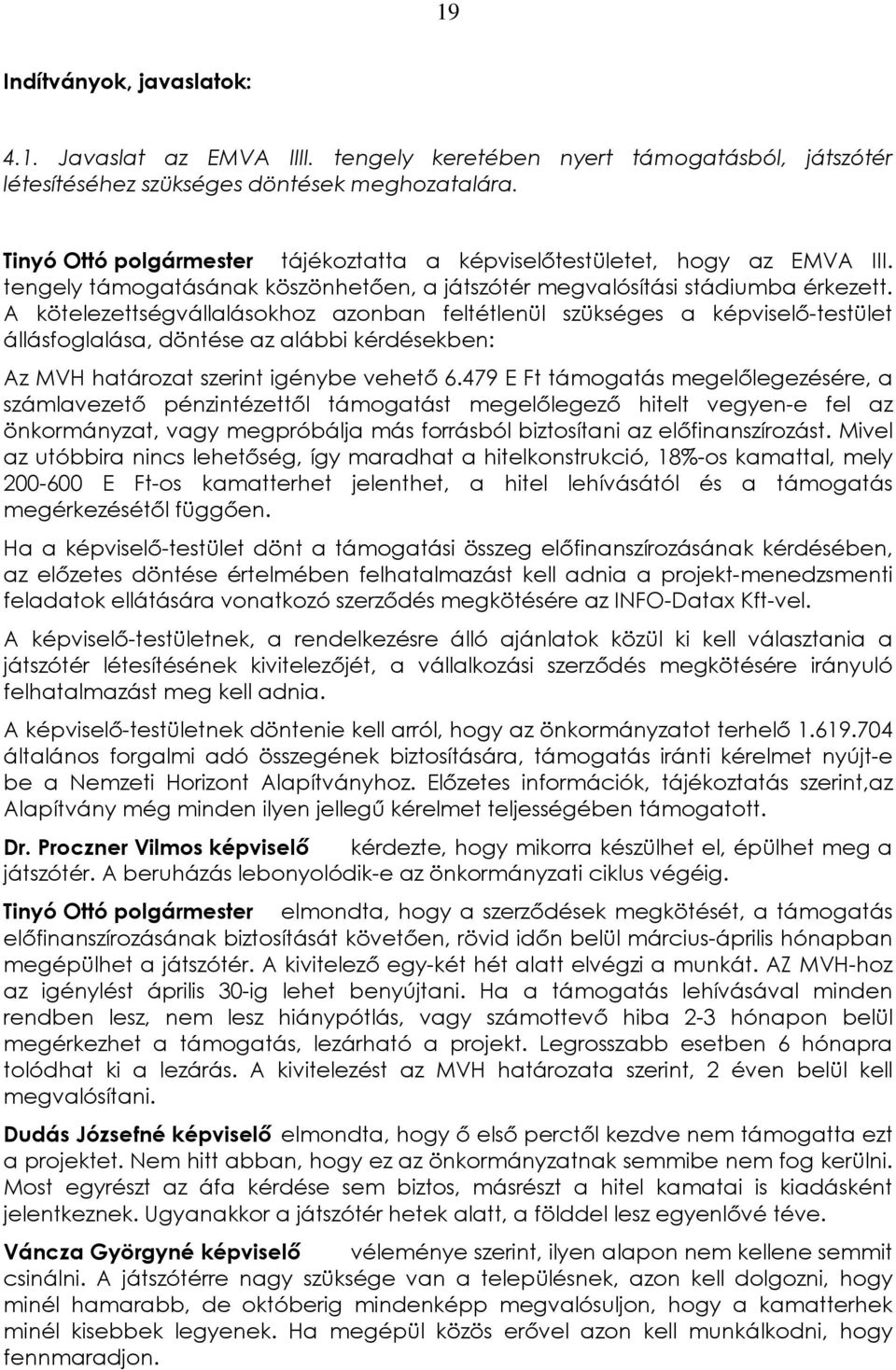 A kötelezettségvállalásokhoz azonban feltétlenül szükséges a képviselõ-testület állásfoglalása, döntése az alábbi kérdésekben: Az MVH határozat szerint igénybe vehetõ 6.