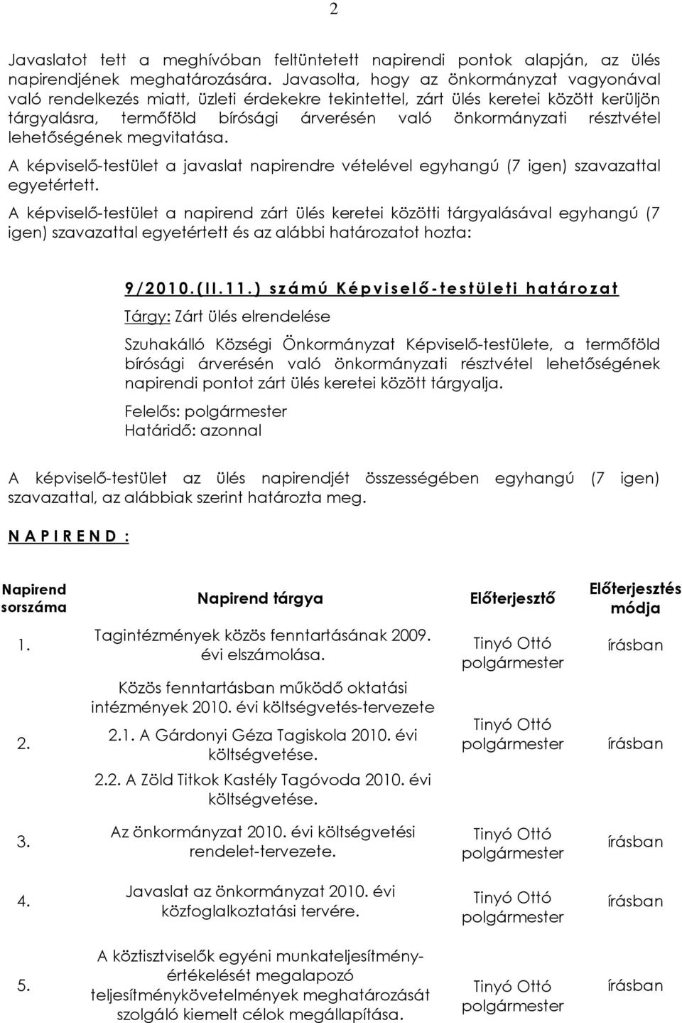 résztvétel lehetõségének megvitatása. A képviselõ-testület a javaslat napirendre vételével egyhangú (7 igen) szavazattal egyetértett.