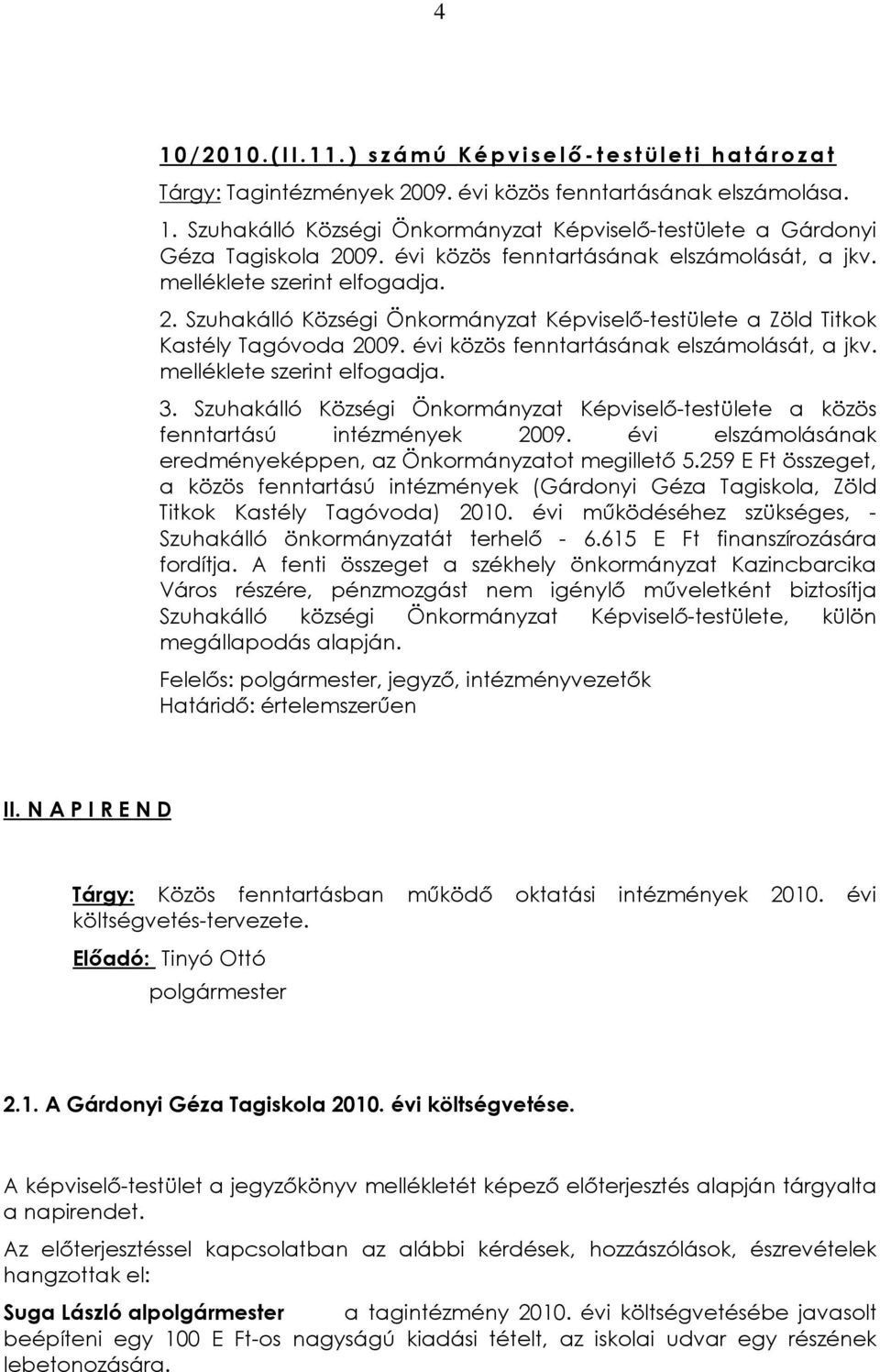 évi közös fenntartásának elszámolását, a jkv. melléklete szerint elfogadja. 3. Szuhakálló Községi Önkormányzat Képviselõ-testülete a közös fenntartású intézmények 2009.