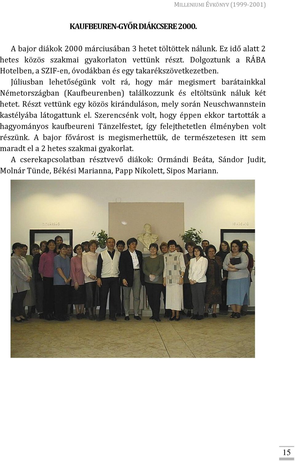 Júliusban lehetőségünk volt rá, hogy már megismert barátainkkal Németországban (Kaufbeurenben) találkozzunk és eltöltsünk náluk két hetet.
