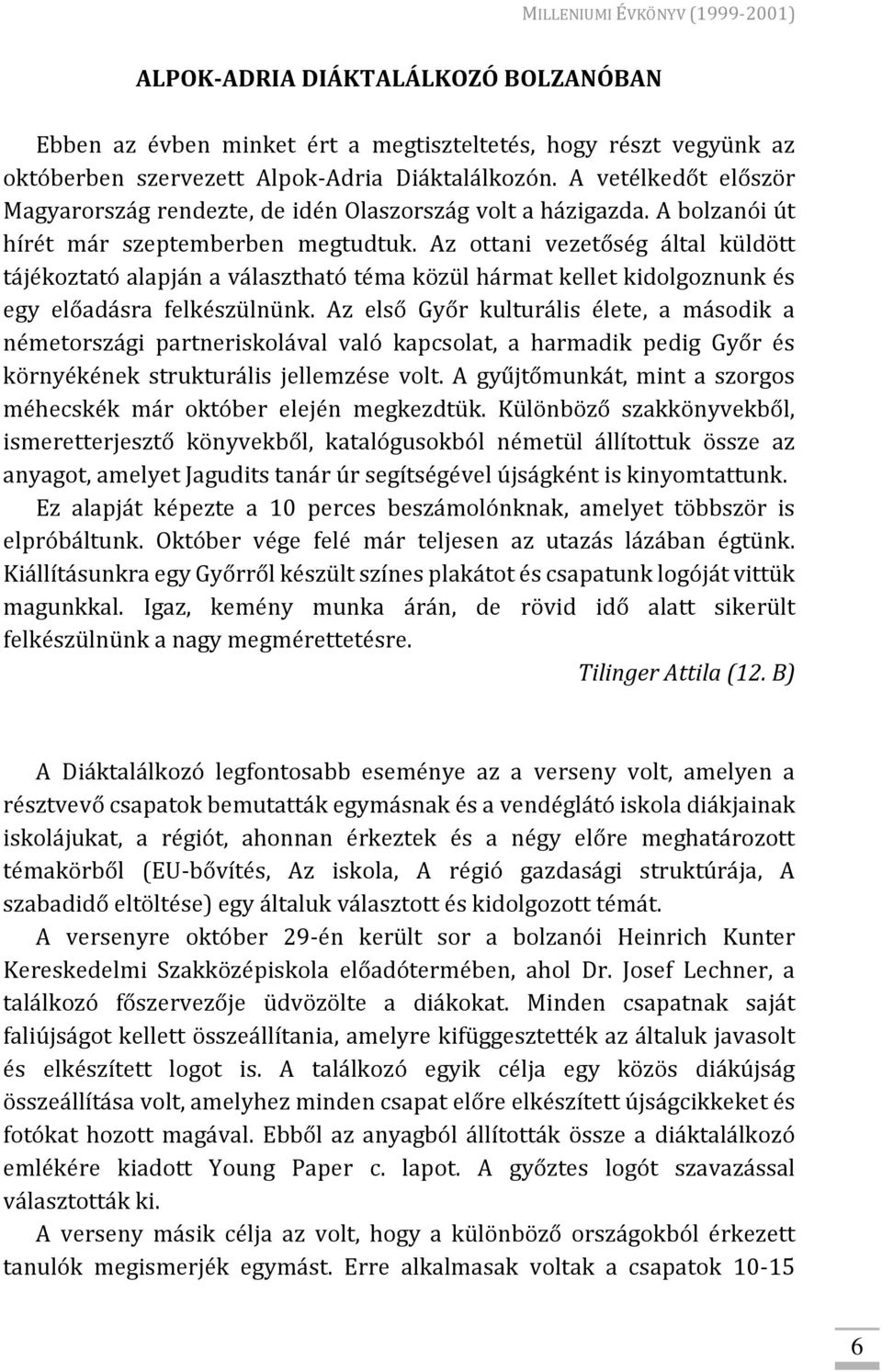Az ottani vezetőség által küldött tájékoztató alapján a választható téma közül hármat kellet kidolgoznunk és egy előadásra felkészülnünk.