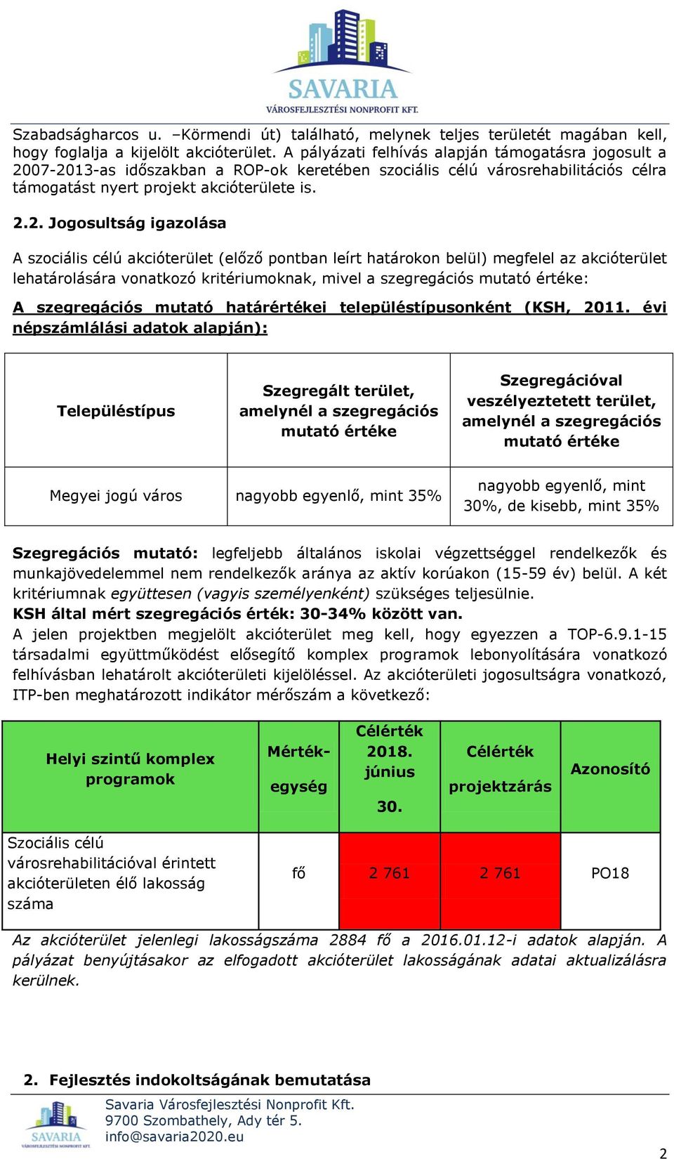 07-2013-as időszakban a ROP-ok keretében szociális célú városrehabilitációs célra támogatást nyert projekt akcióterülete is. 2.2. Jogosultság igazolása A szociális célú akcióterület (előző pontban