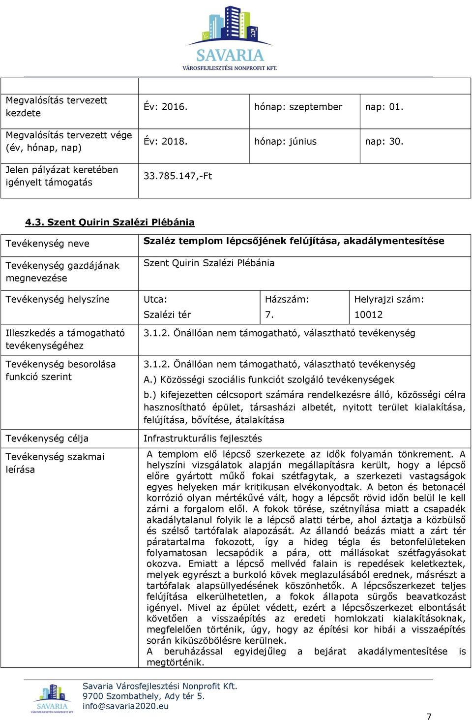 Szent Quirin Szalézi Plébánia Tevékenység neve Tevékenység gazdájának megnevezése Szaléz templom lépcsőjének felújítása, akadálymentesítése Szent Quirin Szalézi Plébánia Tevékenység helyszíne Utca: