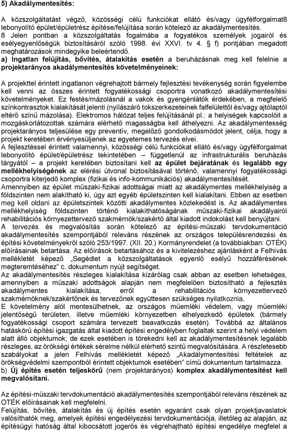 a) Ingatlan felújítás, bővítés, átalakítás esetén a beruházásnak meg kell felelnie a projektarányos akadálymentesítés követelményeinek: A projekttel érintett ingatlanon végrehajtott bármely