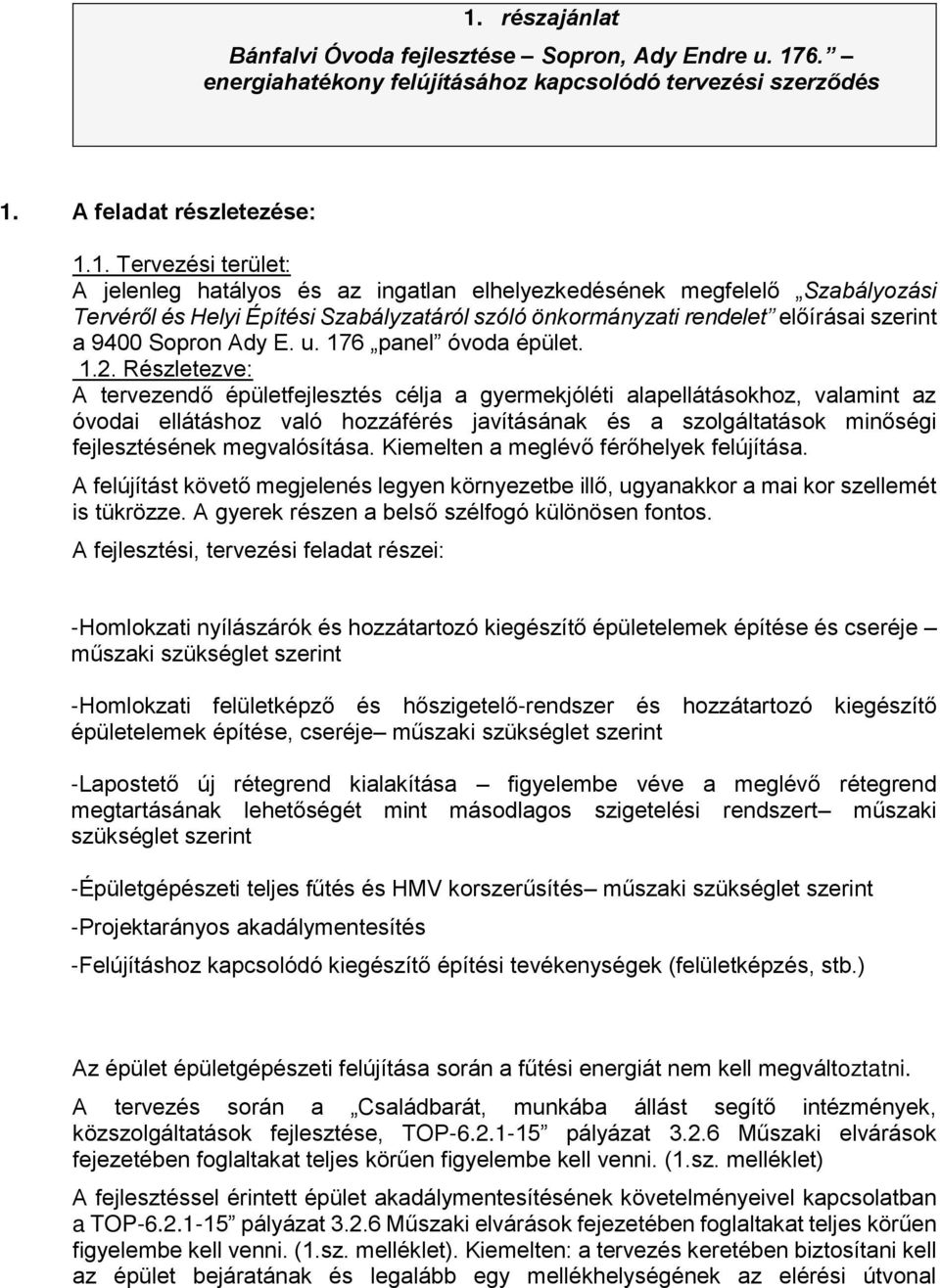 Részletezve: A tervezendő épületfejlesztés célja a gyermekjóléti alapellátásokhoz, valamint az óvodai ellátáshoz való hozzáférés javításának és a szolgáltatások minőségi fejlesztésének megvalósítása.