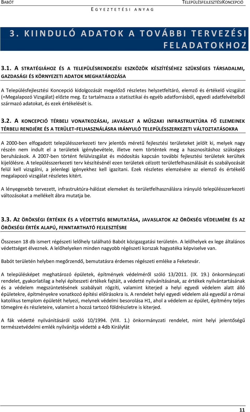 helyzetfeltáró, elemző és értékelő vizsgálat (=Megalapozó Vizsgálat) előzte meg. Ez tartalmazza a statisztikai és egyéb adatforrásból, egyedi adatfelvételből származó adatokat, és ezek értékelését is.