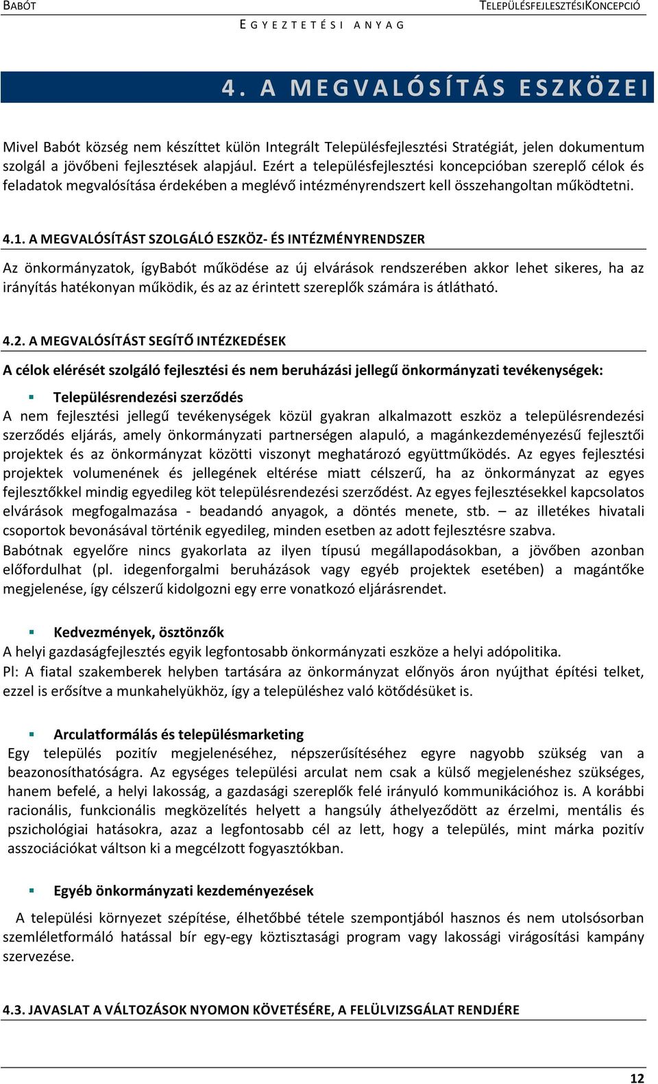 A MEGVALÓSÍTÁST SZOLGÁLÓ ESZKÖZ- ÉS INTÉZMÉNYRENDSZER Az önkormányzatok, ígybabót működése az új elvárások rendszerében akkor lehet sikeres, ha az irányítás hatékonyan működik, és az az érintett