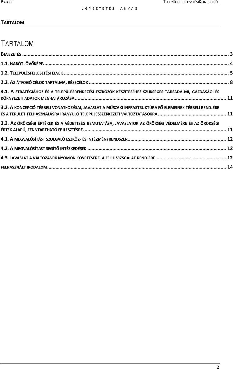 .. 11 4.1. A MEGVALÓSÍTÁST SZOLGÁLÓ ESZKÖZ- ÉS INTÉZMÉNYRENDSZER... 12 4.2. A MEGVALÓSÍTÁST SEGÍTŐ INTÉZKEDÉSEK... 12 4.3. JAVASLAT A VÁLTOZÁSOK NYOMON KÖVETÉSÉRE, A FELÜLVIZSGÁLAT RENDJÉRE.