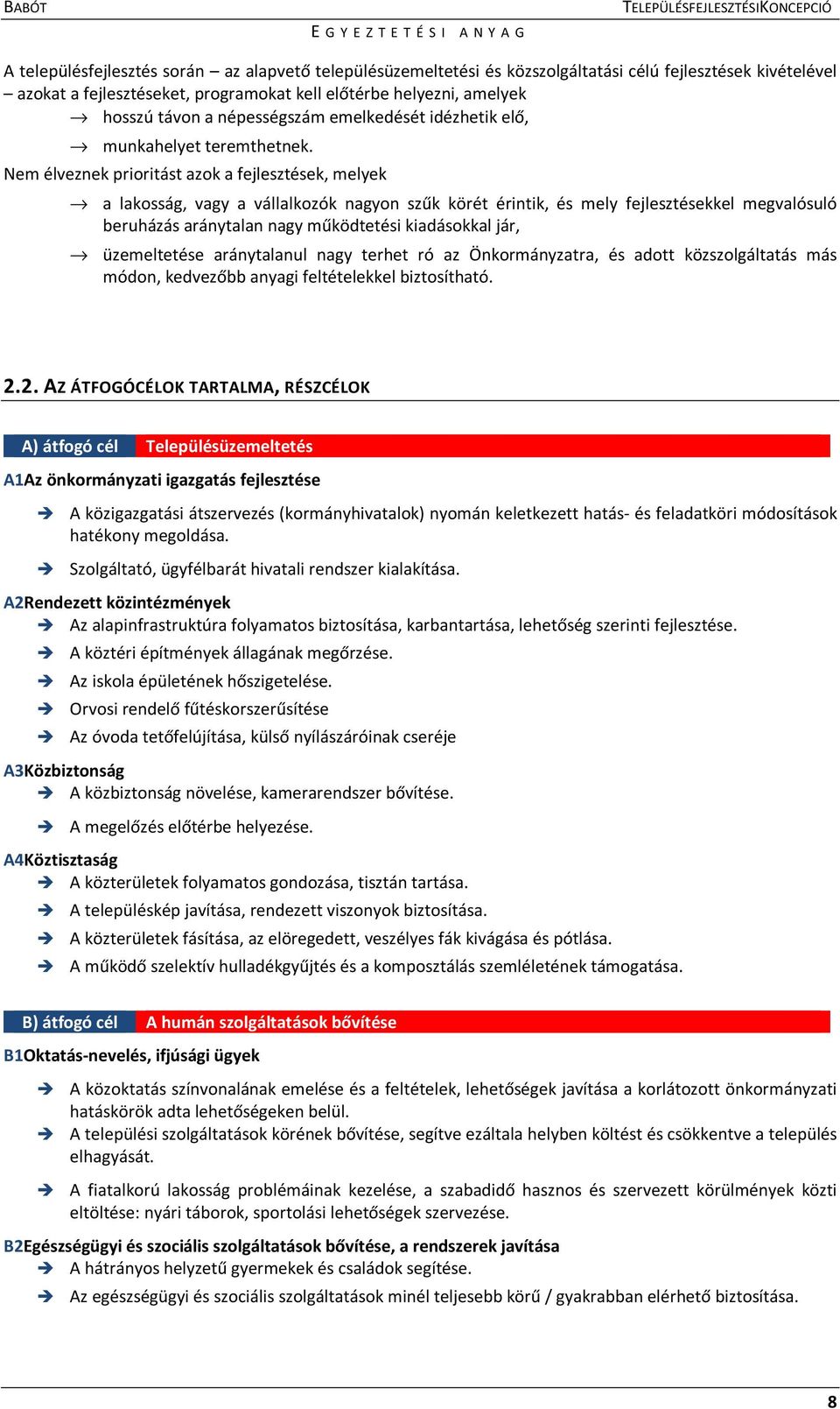 Nem élveznek prioritást azok a fejlesztések, melyek a lakosság, vagy a vállalkozók nagyon szűk körét érintik, és mely fejlesztésekkel megvalósuló beruházás aránytalan nagy működtetési kiadásokkal