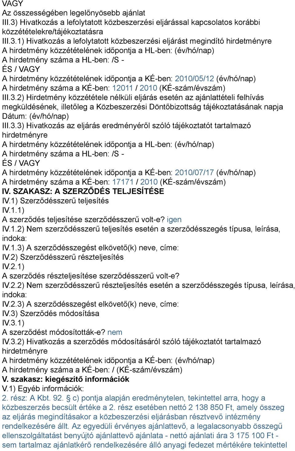 1) Hivatkozás a lefolytatott közbeszerzési eljárást megindító hirdetményre A hirdetmény közzétételének időpontja a HL-ben: (év/hó/nap) A hirdetmény száma a HL-ben: /S - ÉS / VAGY A hirdetmény