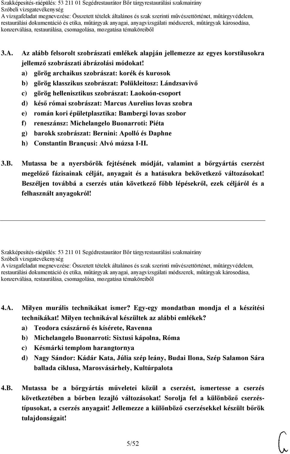 lovas szobra e) román kori épületplasztika: Bambergi lovas szobor f) reneszánsz: Michelangelo Buonarroti: Piéta g) barokk szobrászat: Bernini: Apolló és Daphne h) Constantin Brançusi: Alvó múzsa I-II.