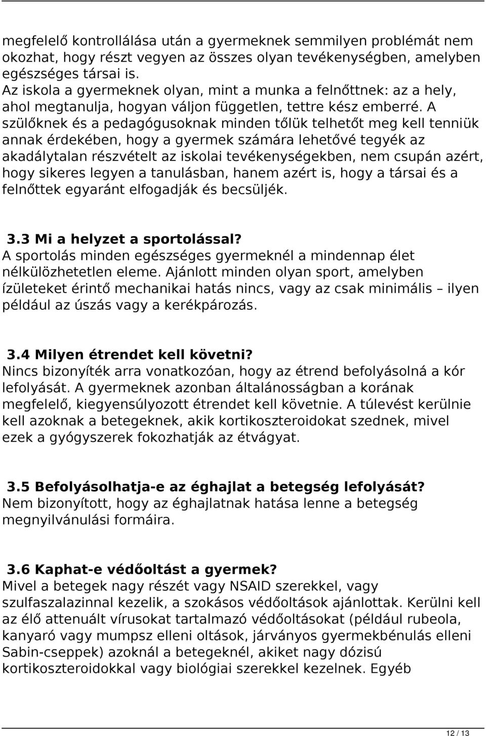 A szülőknek és a pedagógusoknak minden tőlük telhetőt meg kell tenniük annak érdekében, hogy a gyermek számára lehetővé tegyék az akadálytalan részvételt az iskolai tevékenységekben, nem csupán