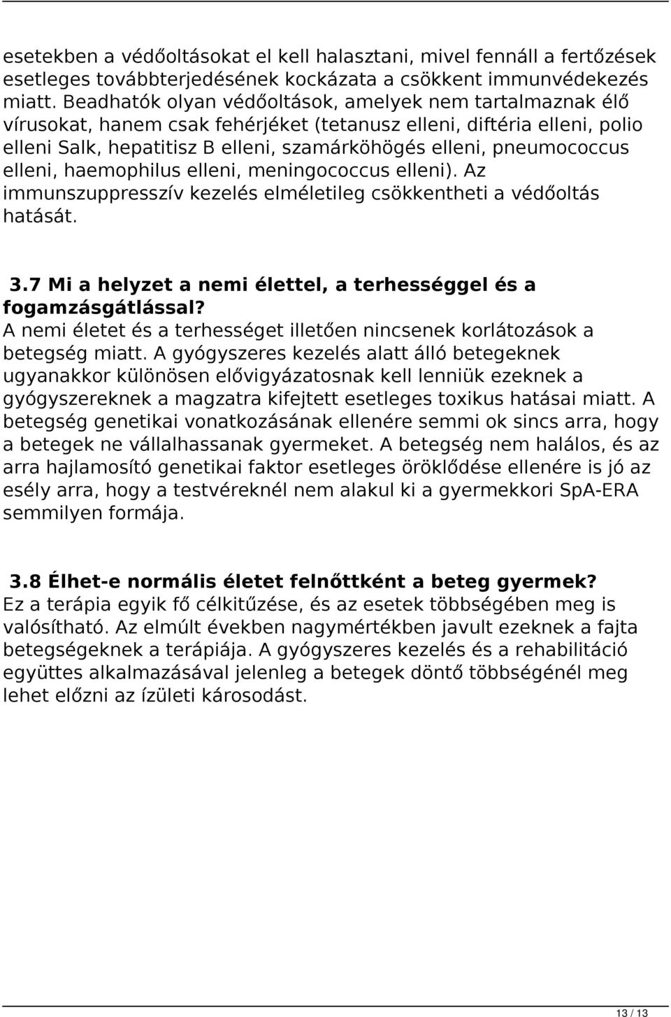 pneumococcus elleni, haemophilus elleni, meningococcus elleni). Az immunszuppresszív kezelés elméletileg csökkentheti a védőoltás hatását. 3.
