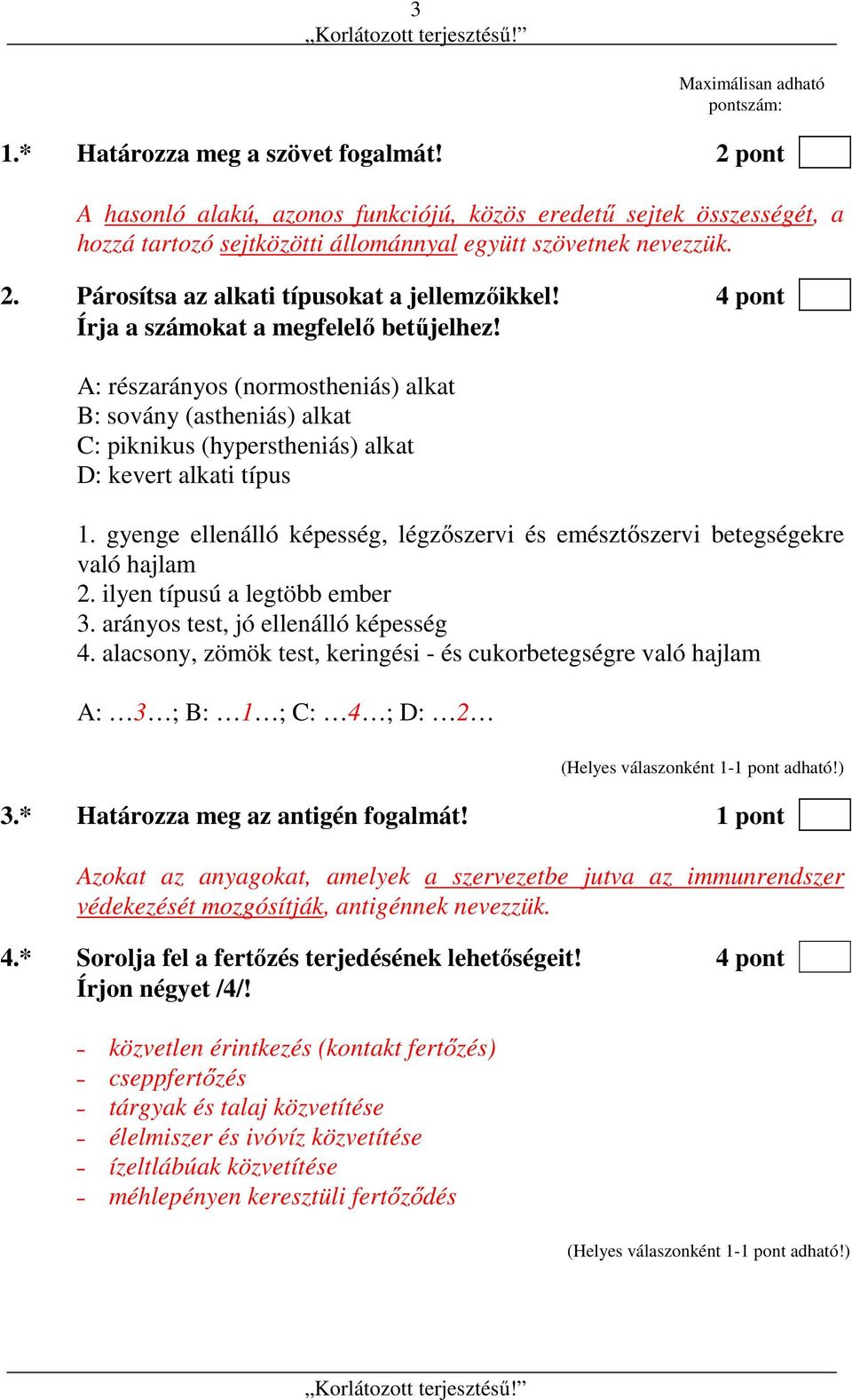 4 pont Írja a számokat a megfelelő betűjelhez! A: részarányos (normostheniás) alkat B: sovány (astheniás) alkat C: piknikus (hyperstheniás) alkat D: kevert alkati típus 1.