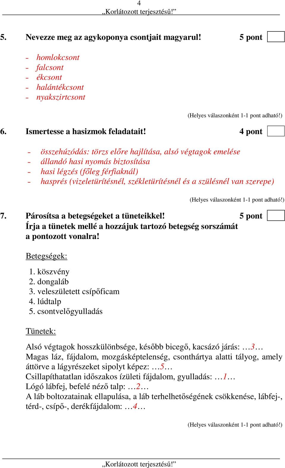 szerepe) 7. Párosítsa a betegségeket a tüneteikkel! 5 pont Írja a tünetek mellé a hozzájuk tartozó betegség sorszámát a pontozott vonalra! Betegségek: 1. köszvény 2. dongaláb 3.