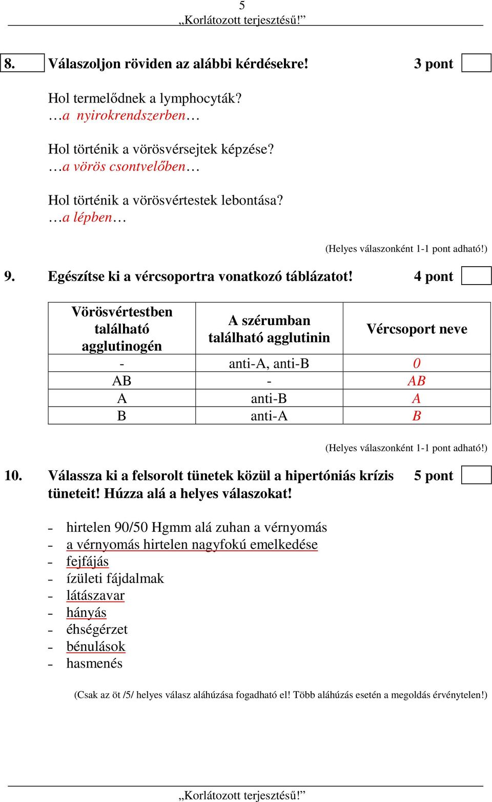 4 pont Vörösvértestben található agglutinogén A szérumban található agglutinin Vércsoport neve - anti-a, anti-b 0 AB - AB A anti-b A B anti-a B 10.