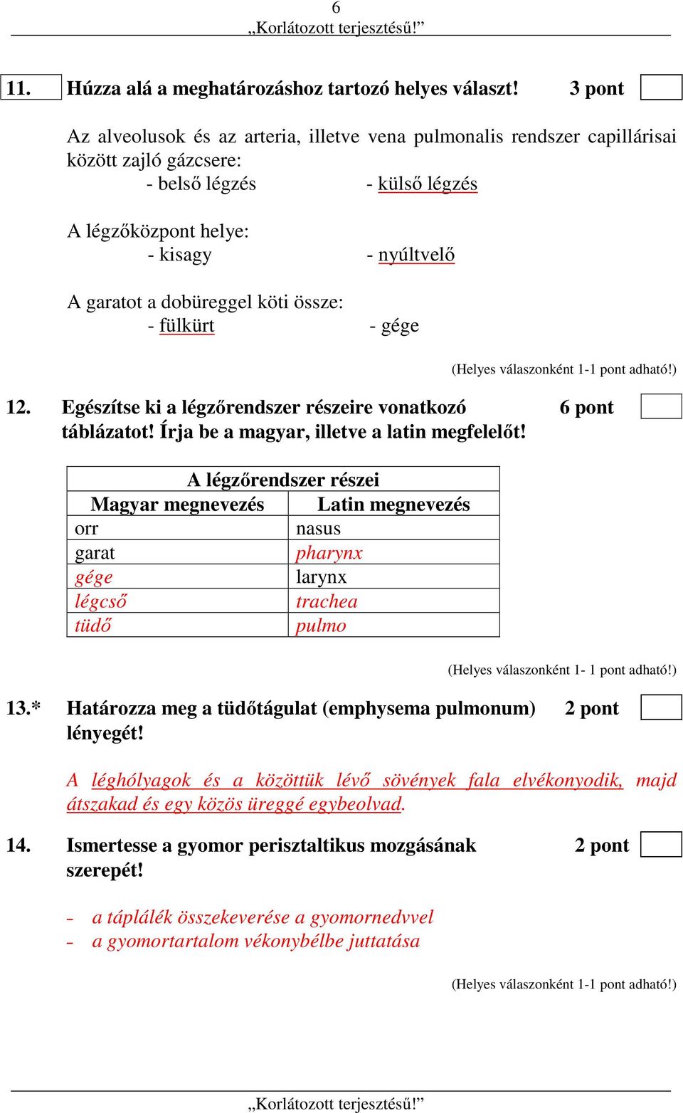 dobüreggel köti össze: - fülkürt - gége 12. Egészítse ki a légzőrendszer részeire vonatkozó 6 pont táblázatot! Írja be a magyar, illetve a latin megfelelőt!