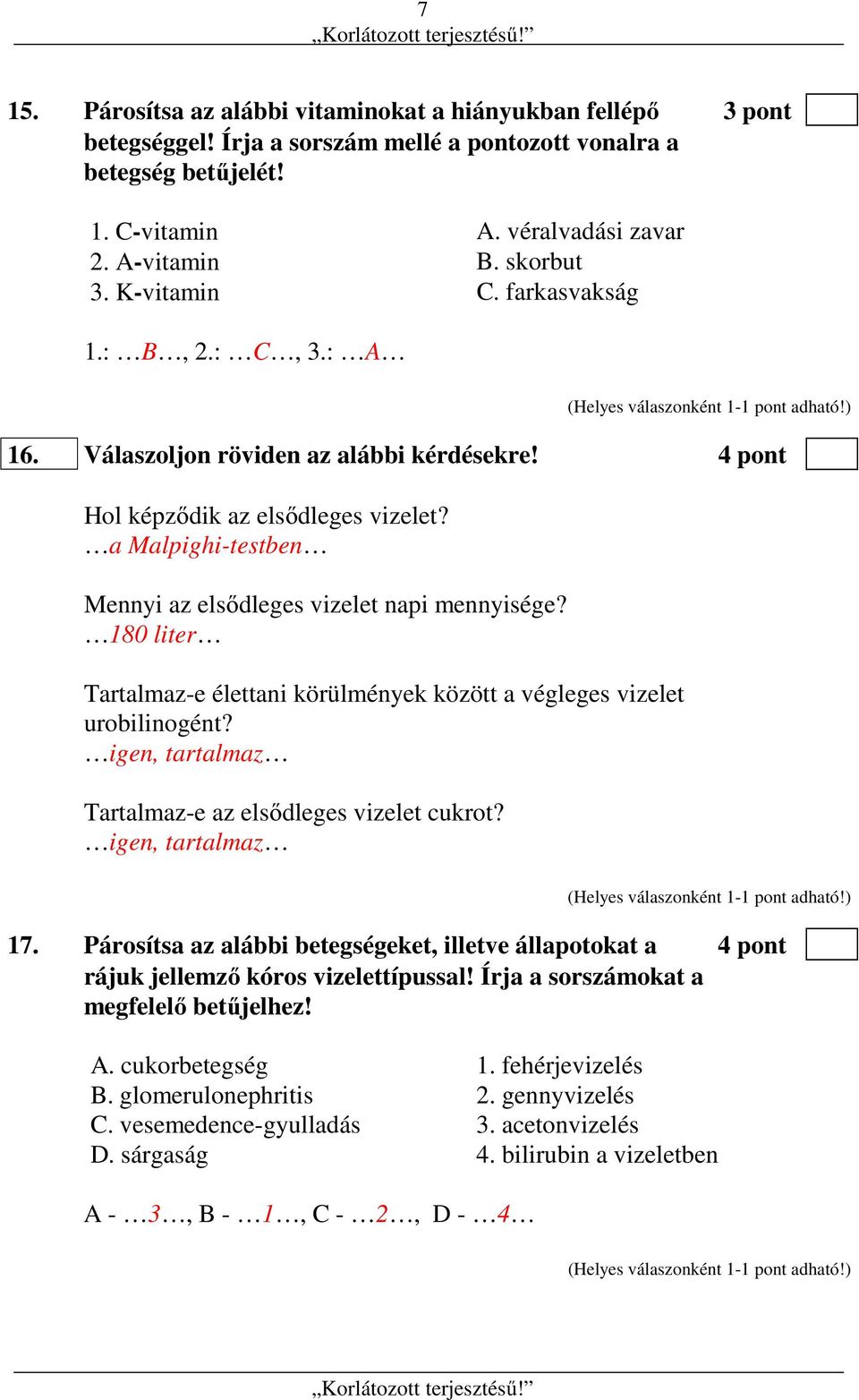 a Malpighi-testben Mennyi az elsődleges vizelet napi mennyisége? 180 liter Tartalmaz-e élettani körülmények között a végleges vizelet urobilinogént?