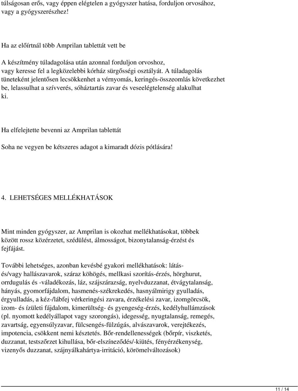 A túladagolás tüneteként jelentősen lecsökkenhet a vérnyomás, keringés-összeomlás következhet be, lelassulhat a szívverés, sóháztartás zavar és veseelégtelenség alakulhat ki.