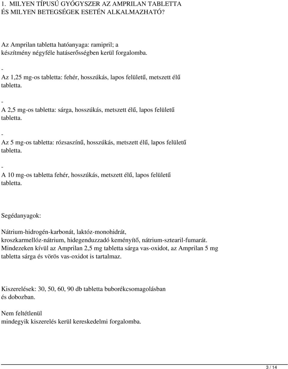 - Az 5 mg-os tabletta: rózsaszínű, hosszúkás, metszett élű, lapos felületű tabletta. - A 10 mg-os tabletta fehér, hosszúkás, metszett élű, lapos felületű tabletta.