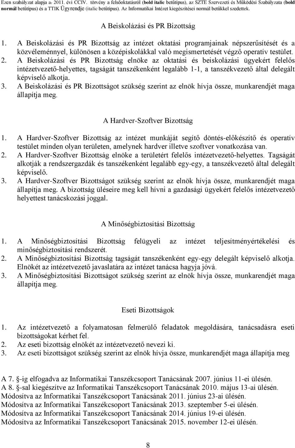 A Beiskolázási és PR Bizottság elnöke az oktatási és beiskolázási ügyekért felelős intézetvezető-helyettes, tagságát tanszékenként legalább 1-1, a tanszékvezető által delegált képviselő alkotja. 3.