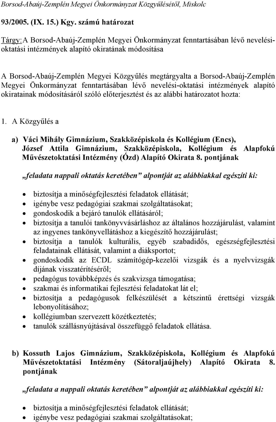 Borsod-Abaúj-Zemplén Megyei Önkormányzat fenntartásában lévő nevelési-oktatási intézmények alapító okiratainak módosításáról szóló előterjesztést és az alábbi határozatot hozta: 1.