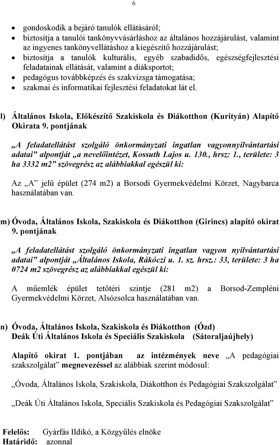 , területe: 3 ha 3332 m2 szövegrész az alábbiakkal egészül ki: Az A jelű épület (274 m2) a Borsodi Gyermekvédelmi Körzet, Nagybarca használatában van.