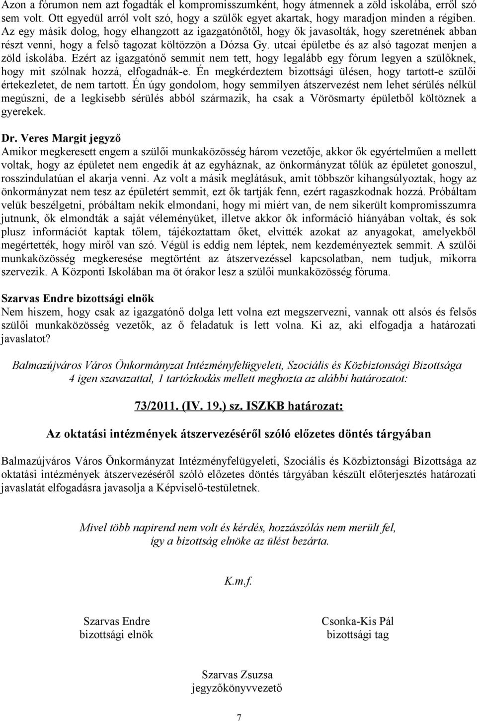 utcai épületbe és az alsó tagozat menjen a zöld iskolába. Ezért az igazgatónő semmit nem tett, hogy legalább egy fórum legyen a szülőknek, hogy mit szólnak hozzá, elfogadnák-e.