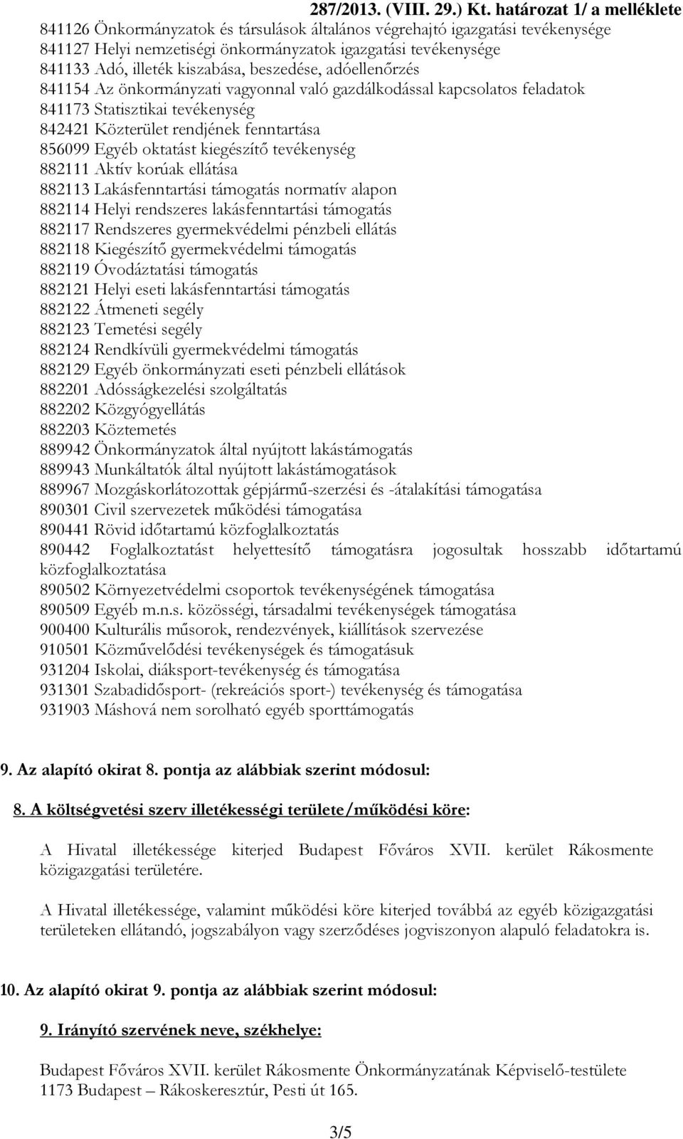 kiszabása, beszedése, adóellenőrzés 841154 Az önkormányzati vagyonnal való gazdálkodással kapcsolatos feladatok 841173 Statisztikai tevékenység 842421 Közterület rendjének fenntartása 856099 Egyéb