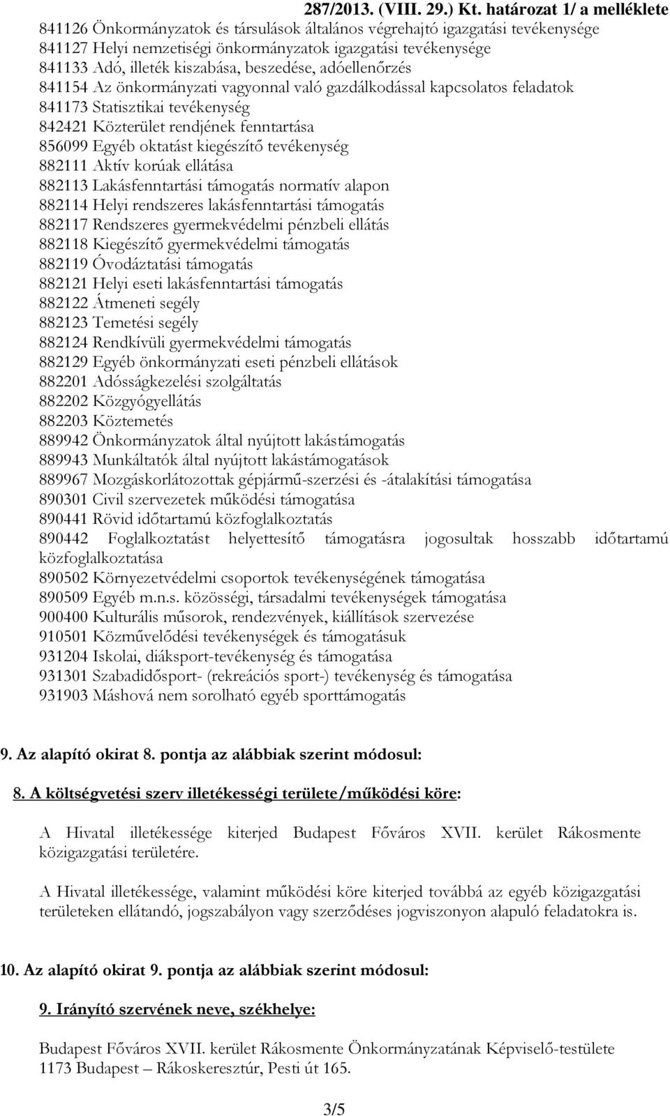 kiszabása, beszedése, adóellenőrzés 841154 Az önkormányzati vagyonnal való gazdálkodással kapcsolatos feladatok 841173 Statisztikai tevékenység 842421 Közterület rendjének fenntartása 856099 Egyéb