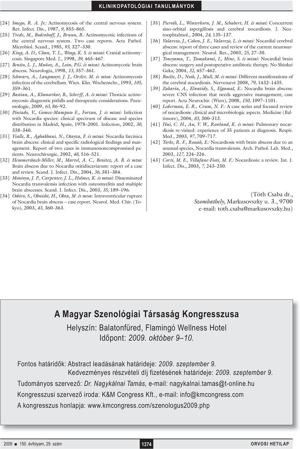 Singapore Med. J., 1998, 39, 465 467. [27] Benito, L. J., Muñoz, A., León, P.G. és mtsai: Actinomycotic brain abscess. Neurologia, 1998, 13, 357 361. [28] Schwarz, A., Langmayr, J. J., Ortler, M.