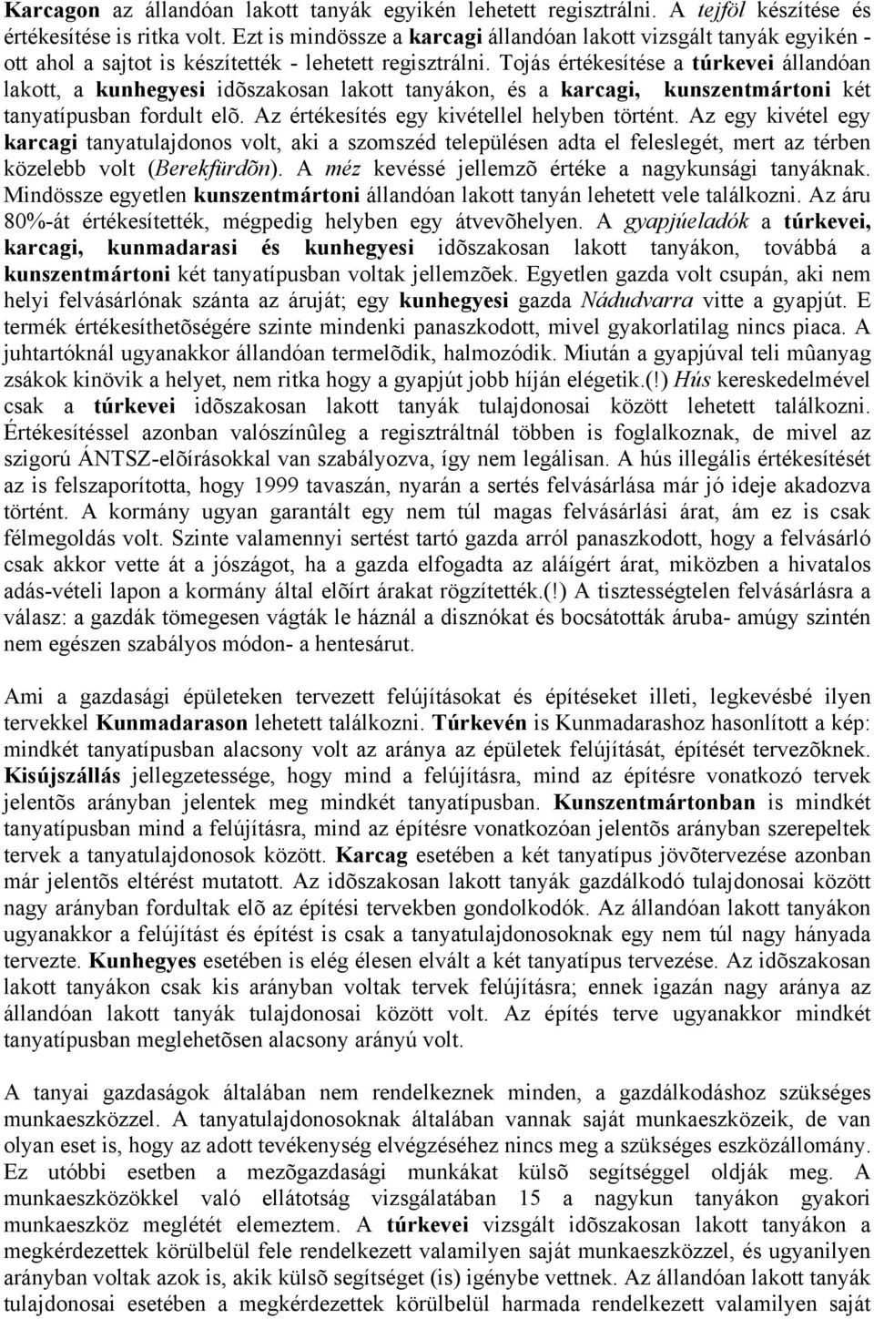 Tojás értékesítése a túrkevei állandóan lakott, a kunhegyesi idõszakosan lakott tanyákon, és a karcagi, kunszentmártoni két tanyatípusban fordult elõ. Az értékesítés egy kivétellel helyben történt.