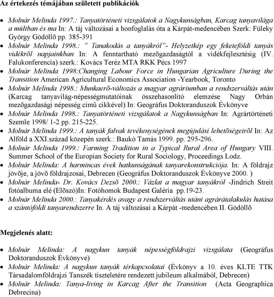 385-391 Molnár Melinda 1998.: Tanakodás a tanyákról - Helyzetkép egy feketeföldi tanyás vidékrõl napjainkban In: A fenntartható mezõgazdaságtól a vidékfejlesztésig (IV. Falukonferencia) szerk.