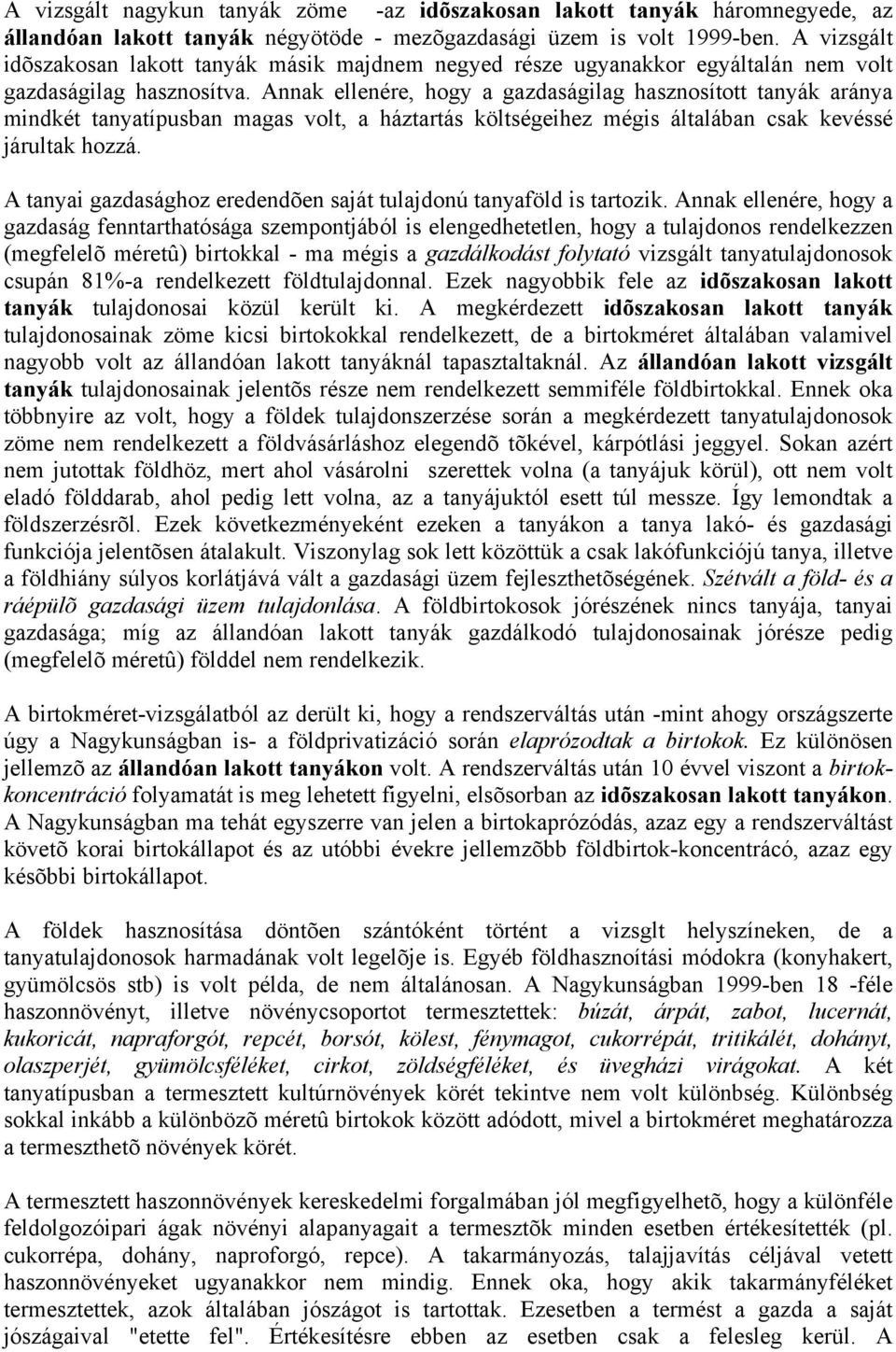 Annak ellenére, hogy a gazdaságilag hasznosított tanyák aránya mindkét tanyatípusban magas volt, a háztartás költségeihez mégis általában csak kevéssé járultak hozzá.