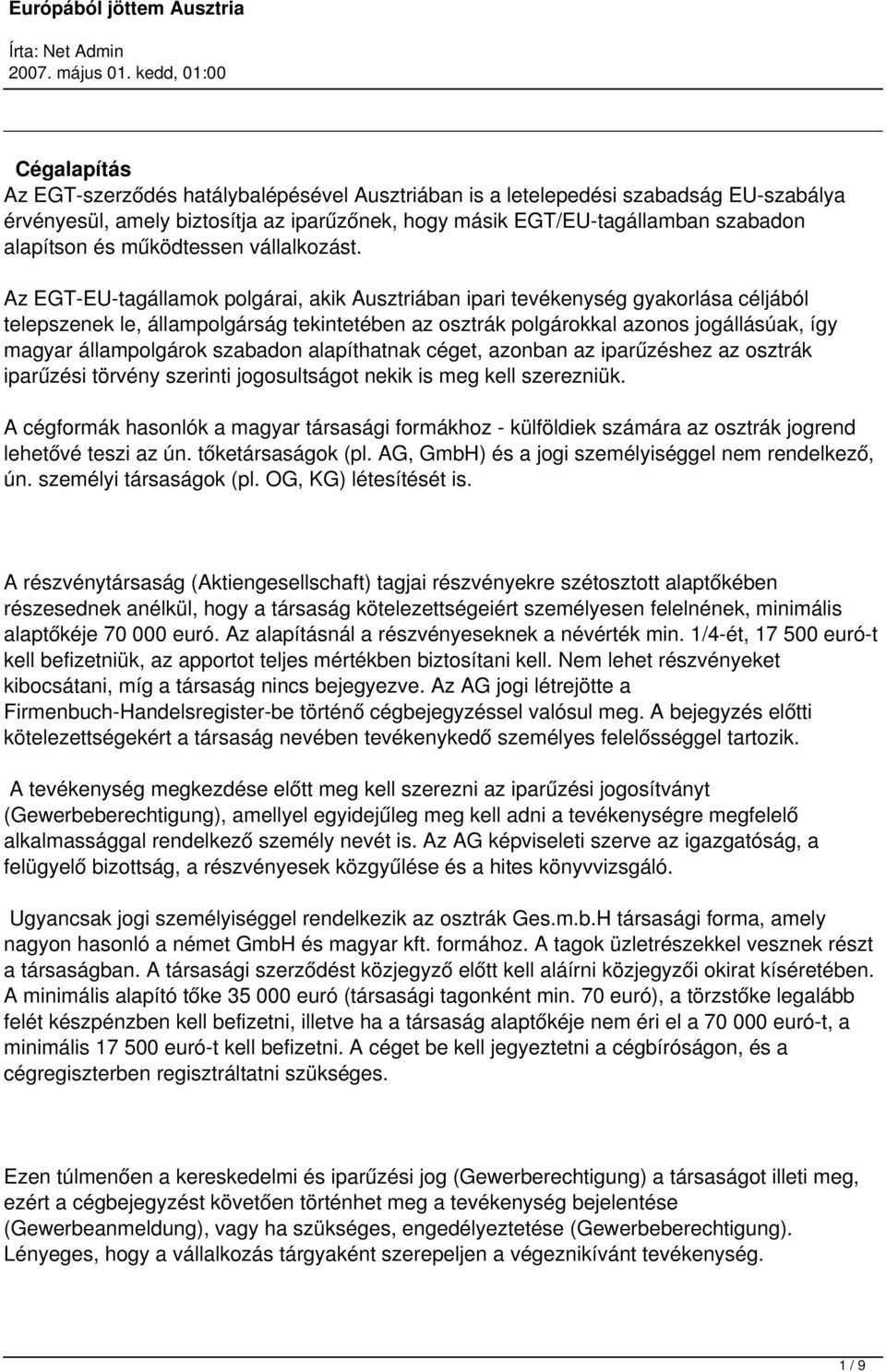 Az EGT-EU-tagállamok polgárai, akik Ausztriában ipari tevékenység gyakorlása céljából telepszenek le, állampolgárság tekintetében az osztrák polgárokkal azonos jogállásúak, így magyar állampolgárok