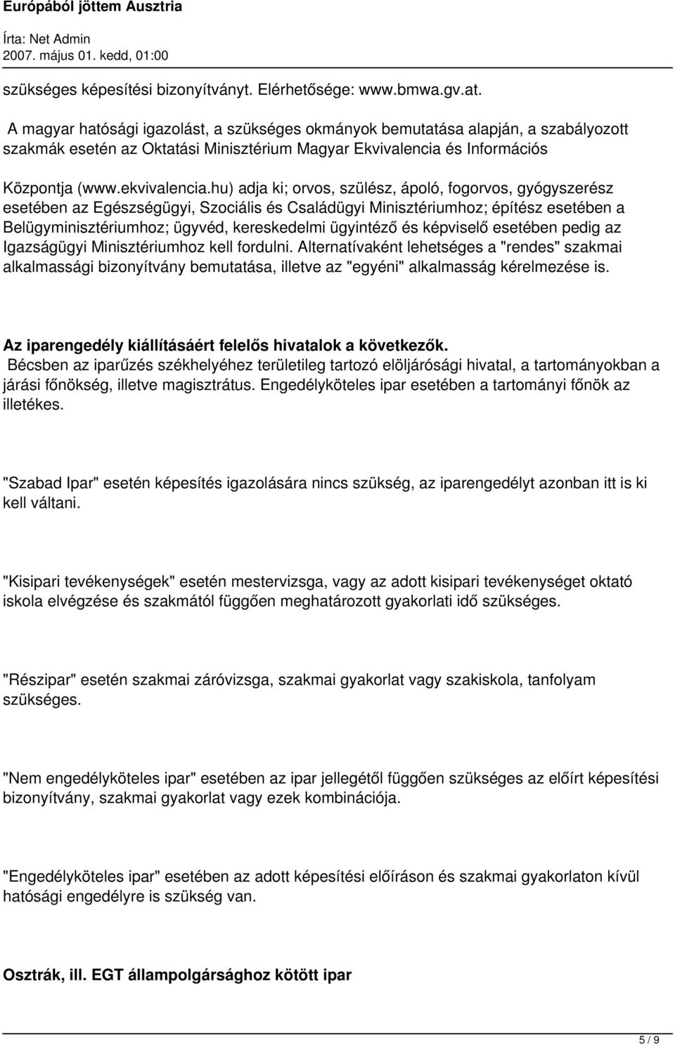 hu) adja ki; orvos, szülész, ápoló, fogorvos, gyógyszerész esetében az Egészségügyi, Szociális és Családügyi Minisztériumhoz; építész esetében a Belügyminisztériumhoz; ügyvéd, kereskedelmi ügyintéző