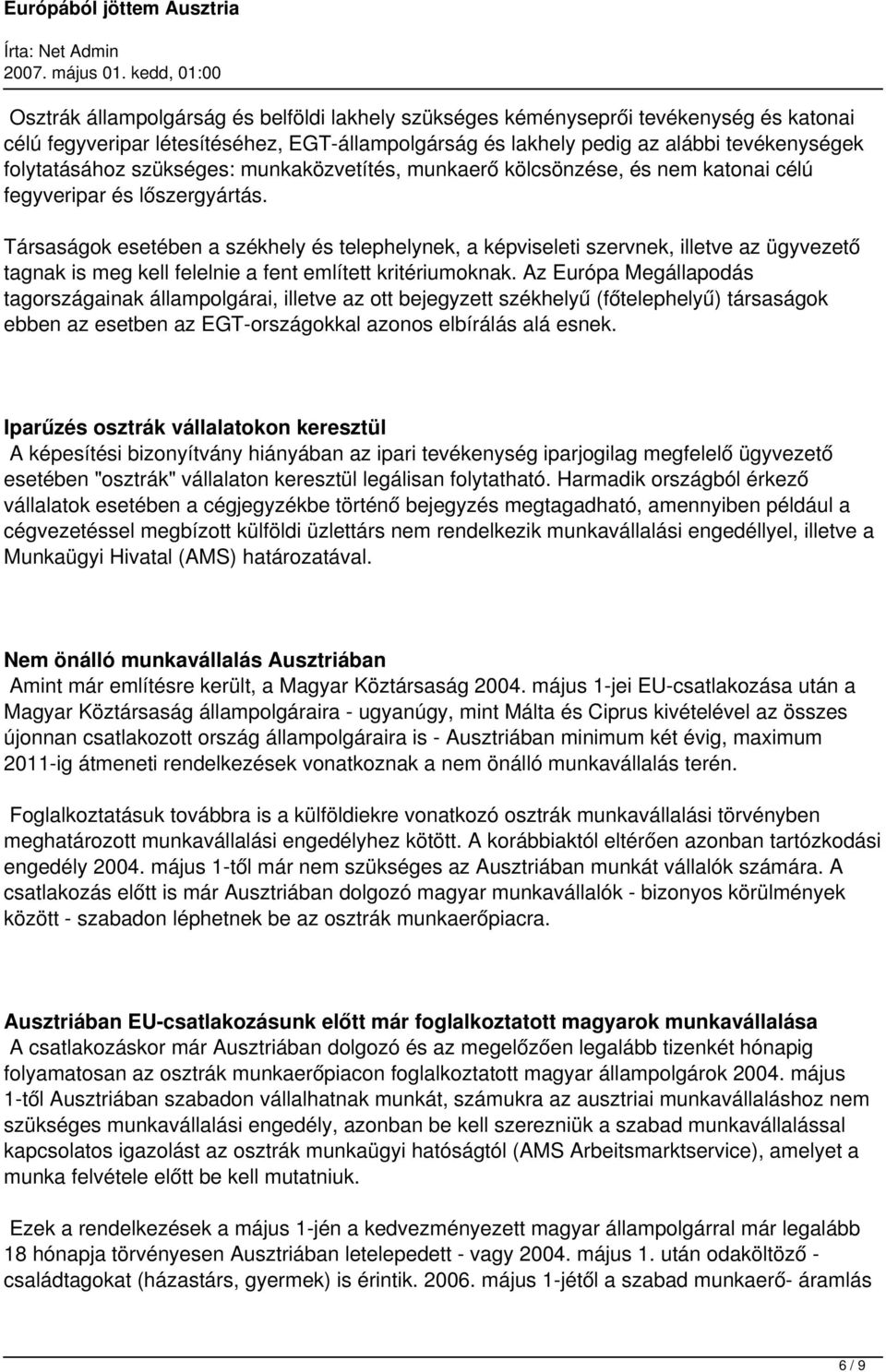 Társaságok esetében a székhely és telephelynek, a képviseleti szervnek, illetve az ügyvezető tagnak is meg kell felelnie a fent említett kritériumoknak.