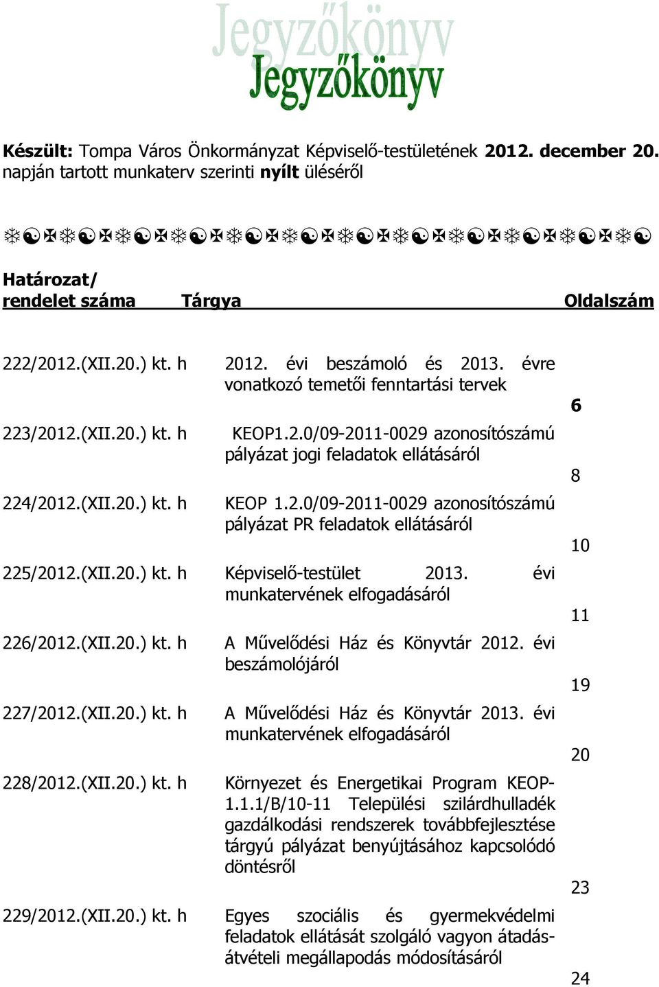 2.0/09-2011-0029 azonosítószámú pályázat PR feladatok ellátásáról 225/2012.(XII.20.) kt. h Képviselő-testület 2013. évi munkatervének elfogadásáról 226/2012.(XII.20.) kt. h 227/2012.(XII.20.) kt. h 228/2012.