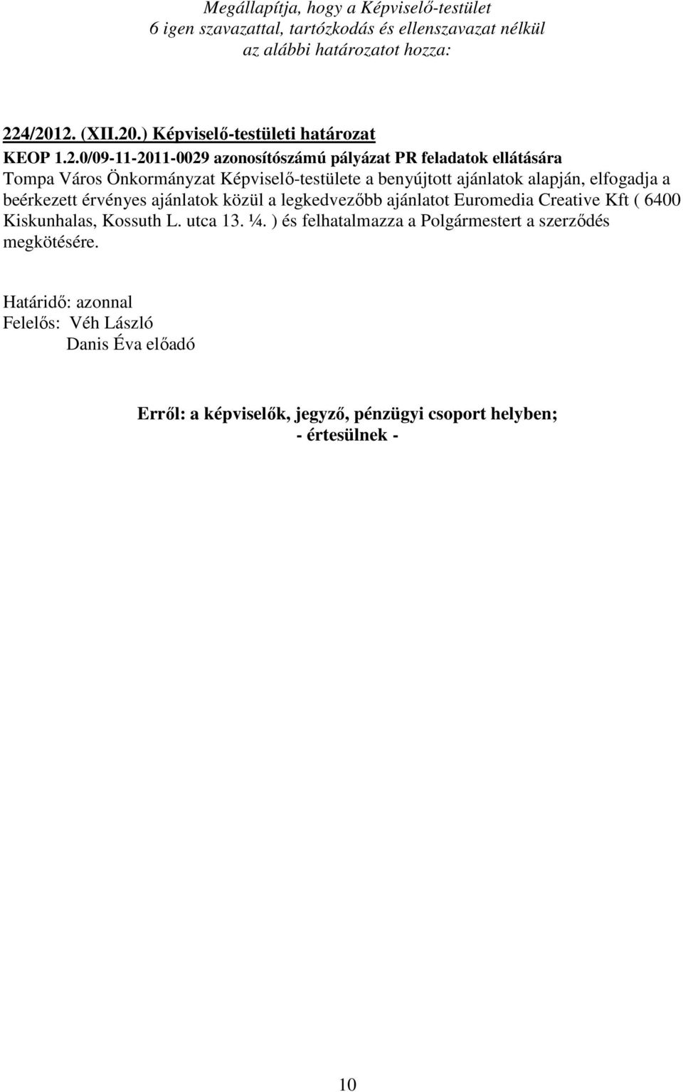 a benyújtott ajánlatok alapján, elfogadja a beérkezett érvényes ajánlatok közül a legkedvezőbb ajánlatot Euromedia Creative Kft ( 6400 Kiskunhalas, Kossuth L.