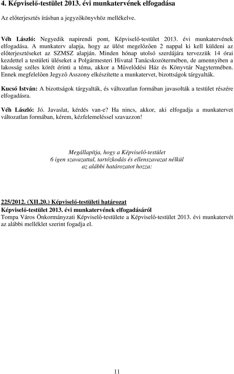 Minden hónap utolsó szerdájára tervezzük 14 órai kezdettel a testületi üléseket a Polgármesteri Hivatal Tanácskozótermében, de amennyiben a lakosság széles körét érinti a téma, akkor a Művelődési Ház