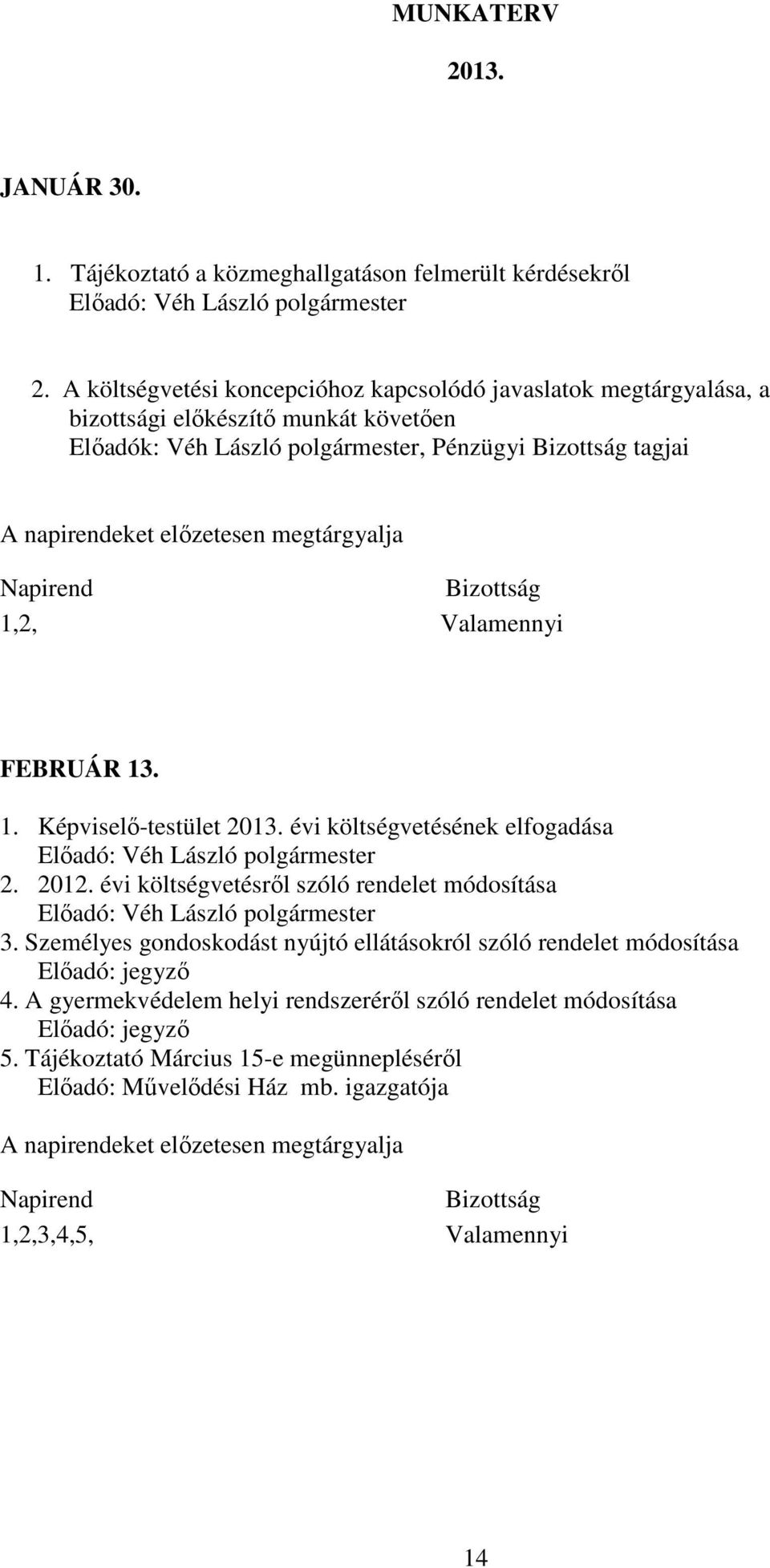 megtárgyalja Napirend Bizottság 1,2, Valamennyi FEBRUÁR 13. 1. Képviselő-testület 2013. évi költségvetésének elfogadása 2. 2012. évi költségvetésről szóló rendelet módosítása 3.