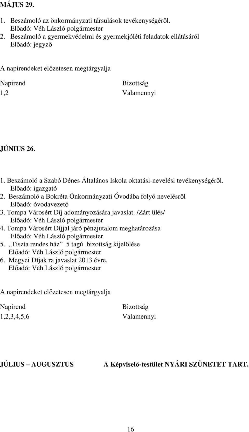 Tompa Városért Díj adományozására javaslat. /Zárt ülés/ 4. Tompa Városért Díjjal járó pénzjutalom meghatározása 5. Tiszta rendes ház 5 tagú bizottság kijelölése 6.