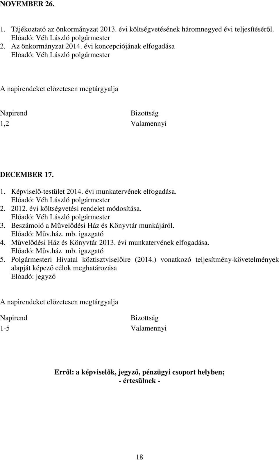 évi költségvetési rendelet módosítása. 3. Beszámoló a Művelődési Ház és Könyvtár munkájáról. Előadó: Műv.ház. mb. igazgató 4. Művelődési Ház és Könyvtár 2013. évi munkatervének elfogadása.