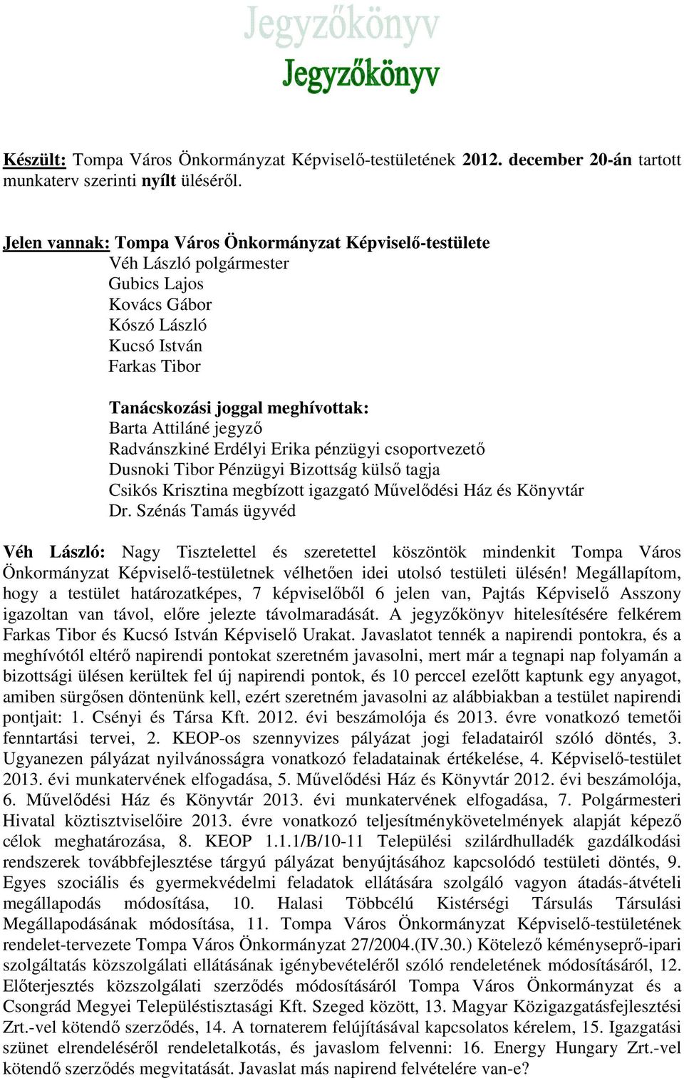 jegyző Radvánszkiné Erdélyi Erika pénzügyi csoportvezető Dusnoki Tibor Pénzügyi Bizottság külső tagja Csikós Krisztina megbízott igazgató Művelődési Ház és Könyvtár Dr.