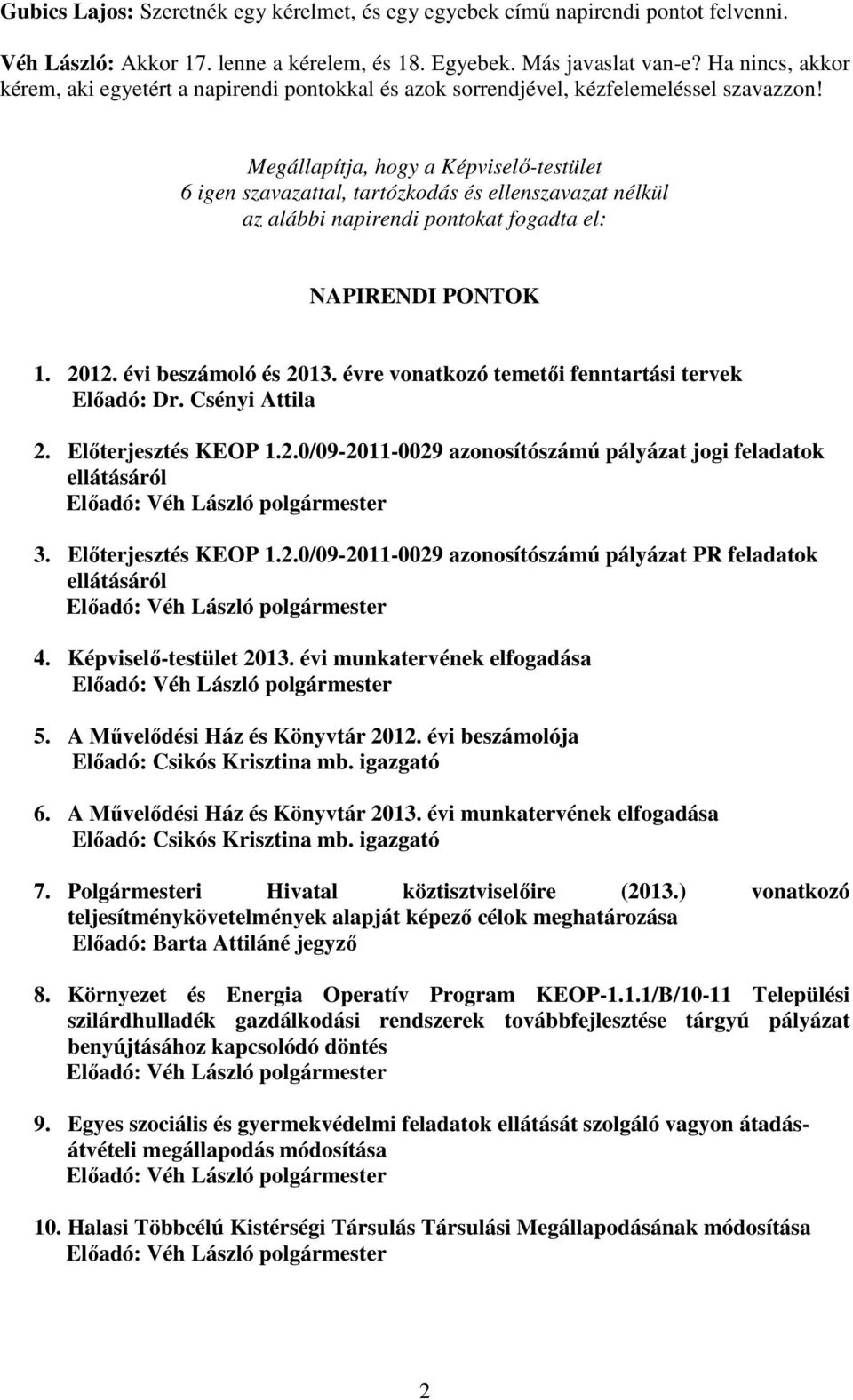 Megállapítja, hogy a Képviselő-testület 6 igen szavazattal, tartózkodás és ellenszavazat nélkül az alábbi napirendi pontokat fogadta el: NAPIRENDI PONTOK 1. 2012. évi beszámoló és 2013.