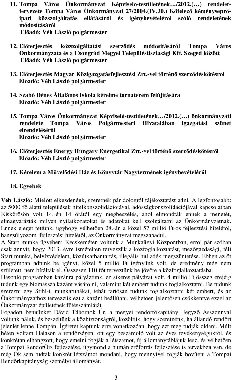 Előterjesztés közszolgáltatási szerződés módosításáról Tompa Város Önkormányzata és a Csongrád Megyei Településtisztasági Kft. Szeged között 13. Előterjesztés Magyar Közigazgatásfejlesztési Zrt.