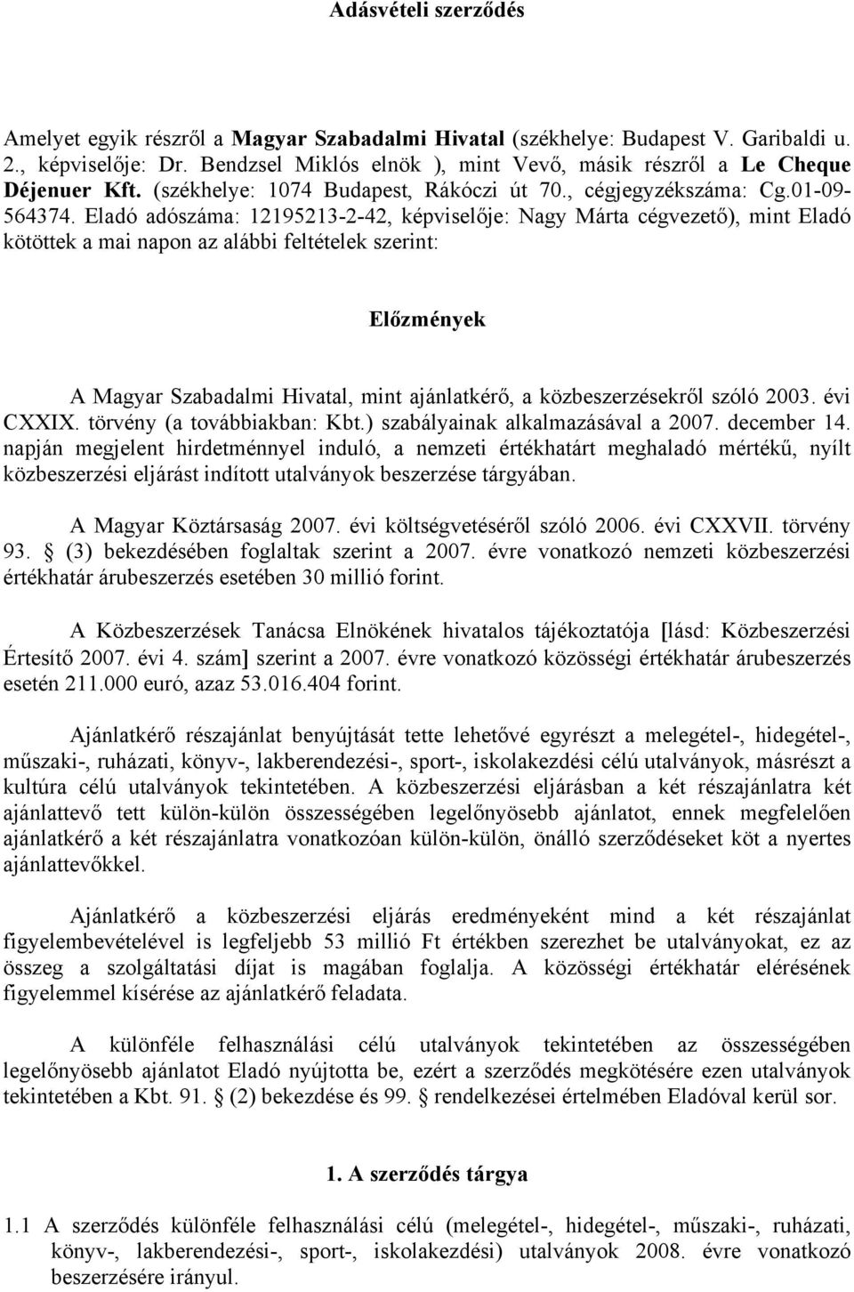 Eladó adószáma: 12195213-2-42, képviselője: Nagy Márta cégvezető), mint Eladó kötöttek a mai napon az alábbi feltételek szerint: Előzmények A Magyar Szabadalmi Hivatal, mint ajánlatkérő, a